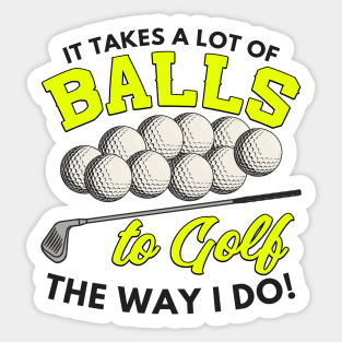 It takes a lot of balls to golf the way I do Sticker